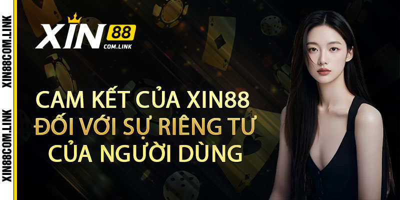 Chính Sách Bảo Mật Xin88 - Bảo mật tuyệt đối, an toàn tối đa 2 Cam kết của xin88 đối với sự riêng tư của người dùng