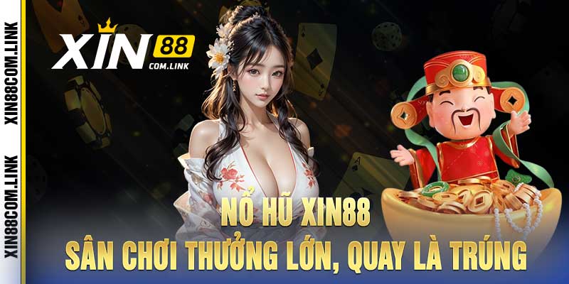 Nổ Hũ Xin88 - Sân Chơi Thưởng Lớn, Quay Là Trúng