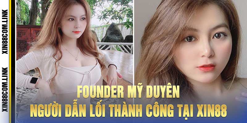 Founder Mỹ Duyên - Người Dẫn Lối Thành Công Tại Xin88