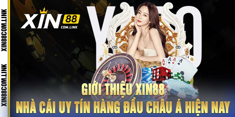 Giới Thiệu Xin88 - Nhà Cái Uy Tín Hàng Đầu Châu Á Hiện Nay